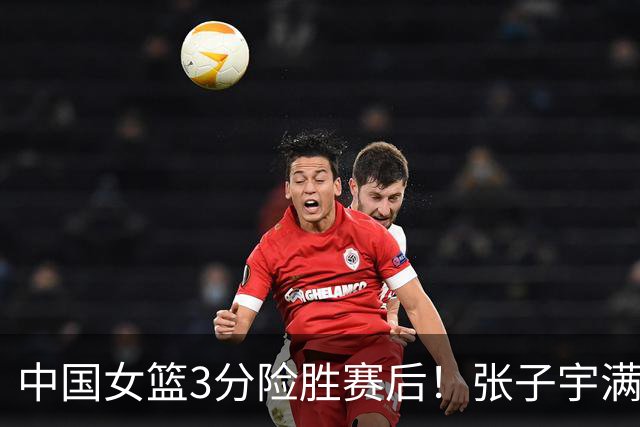 中国女篮3分险胜赛后！张子宇满分，后卫仅2人合格，锋线全拉胯！
