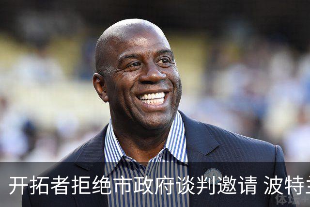 开拓者拒绝市政府谈判邀请 波特兰市长失望透顶：不知道工作会还能干什么