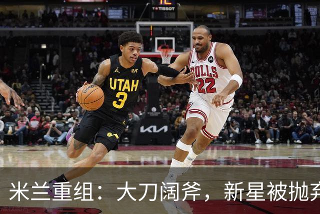 米兰重组：大刀阔斧，新星被抛弃，尤文受益，西甲冠军成目标