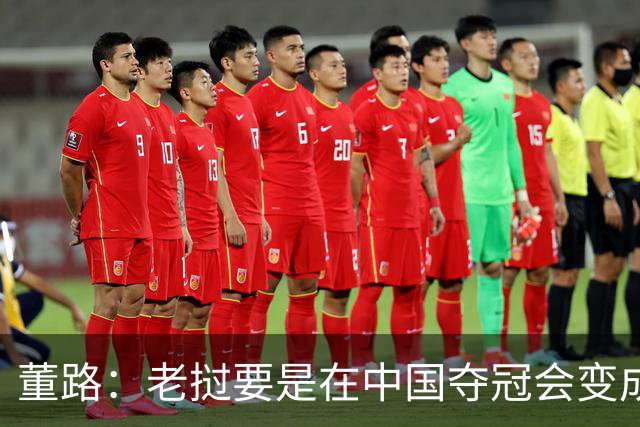 董路：老挝要是在中国夺冠会变成社会事件！范志毅又会被拉出来