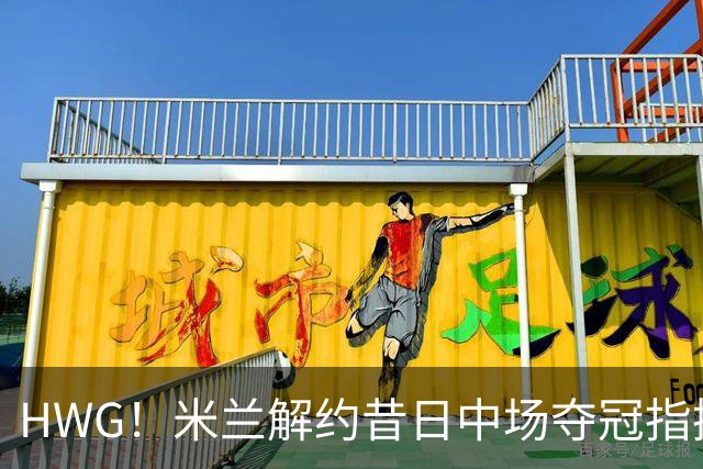 HWG！米兰解约昔日中场夺冠指挥，28岁的他来到了卡塔尔打拼